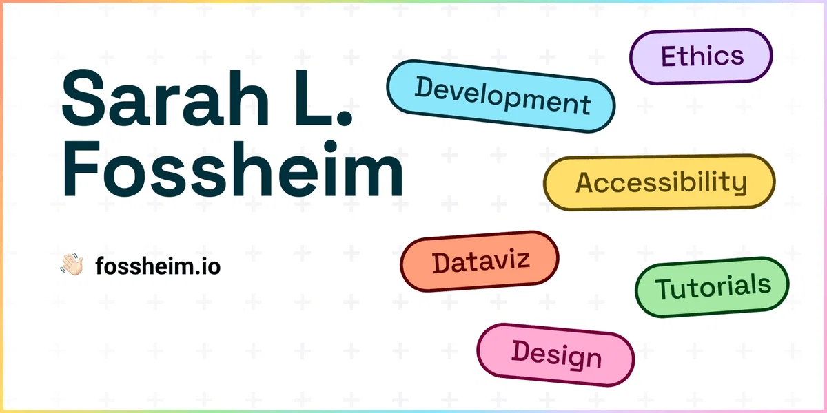GQe4XnWp Decoration only: A white background with black text that reads, "Sarah L. Fossheim," next to multicolored bubbles that say, "Development, Ethics, Accessibility, Dataviz, Tutorials, Design."